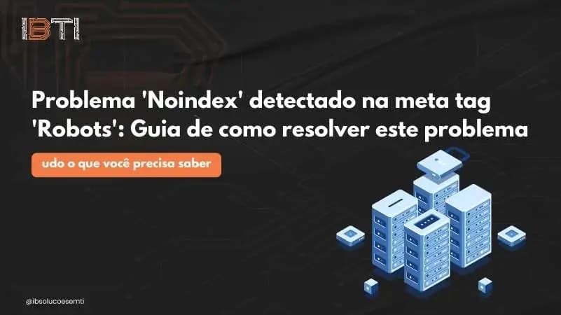 Problema 'Noindex' detectado na meta tag 'Robots'